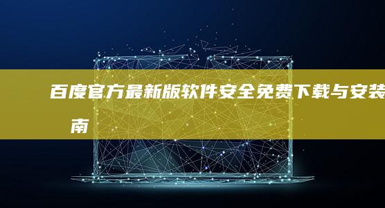 百度官方最新版软件安全免费下载与安装指南